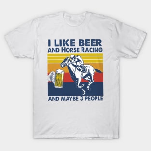 I Likie Beer And Horse Racing And Maybe 3 People T-Shirt